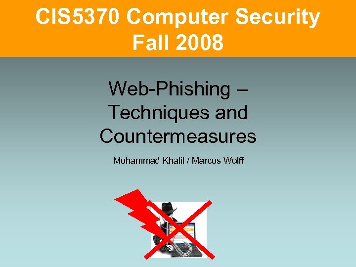 CIS 5370 Computer Security Fall 2008 Web-Phishing – Techniques and Countermeasures Muhammad Khalil /