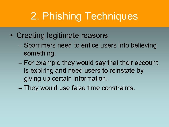 2. Phishing Techniques • Creating legitimate reasons – Spammers need to entice users into