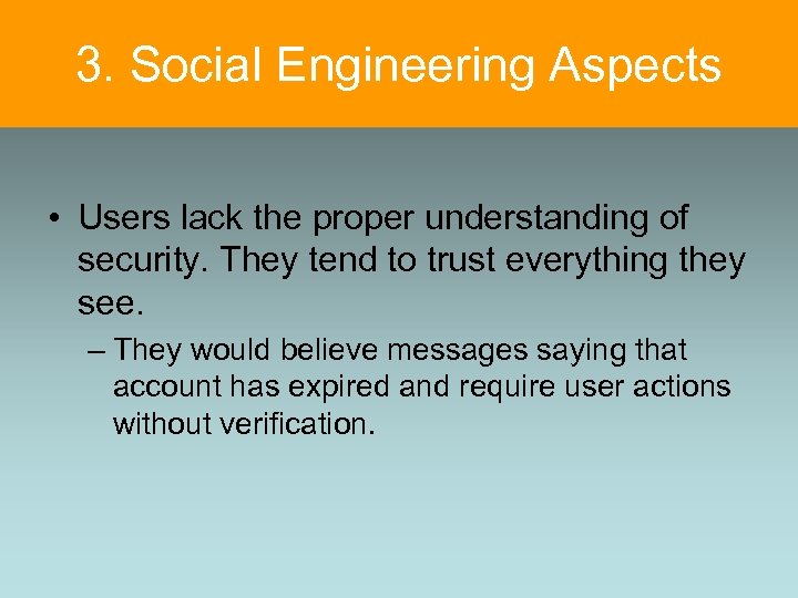 3. Social Engineering Aspects • Users lack the proper understanding of security. They tend