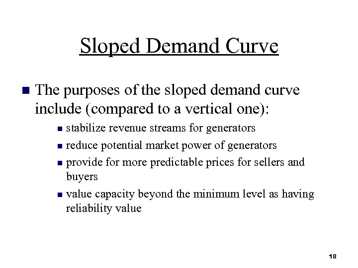 Sloped Demand Curve n The purposes of the sloped demand curve include (compared to