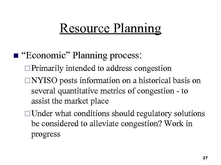 Resource Planning n “Economic” Planning process: ¨ Primarily intended to address congestion ¨ NYISO