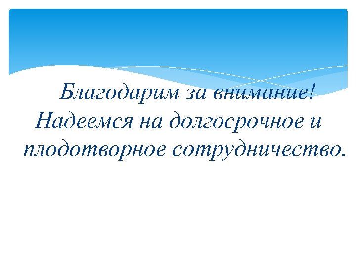 Благодарим за внимание! Надеемся на долгосрочное и плодотворное сотрудничество. 