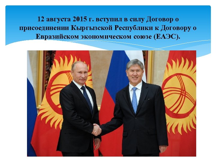 12 августа 2015 г. вступил в силу Договор о присоединении Кыргызской Республики к Договору