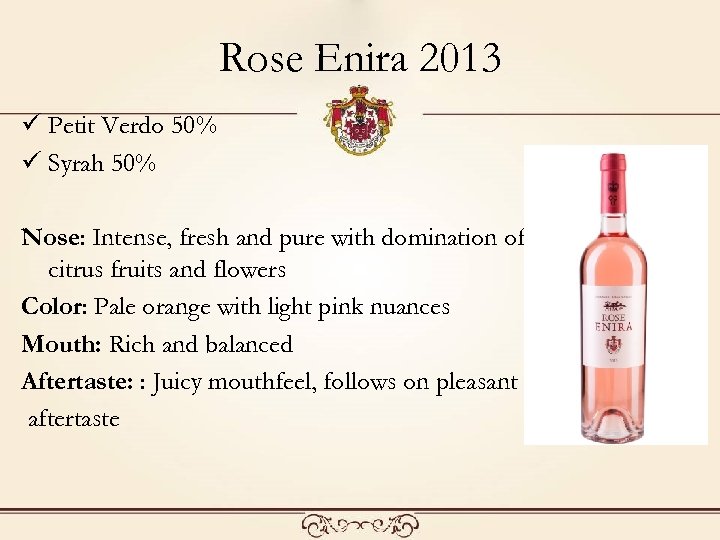 Rose Enira 2013 ü Petit Verdo 50% ü Syrah 50% Nose: Intense, fresh and
