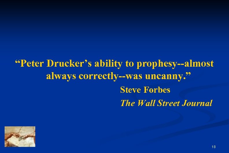 “Peter Drucker’s ability to prophesy--almost always correctly--was uncanny. ” Steve Forbes The Wall Street