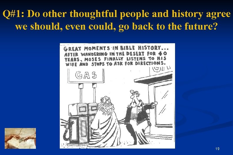 Q#1: Do other thoughtful people and history agree we should, even could, go back