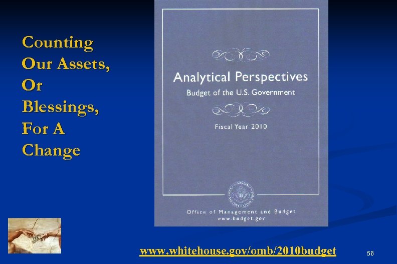 Counting Our Assets, Or Blessings, For A Change www. whitehouse. gov/omb/2010 budget 56 