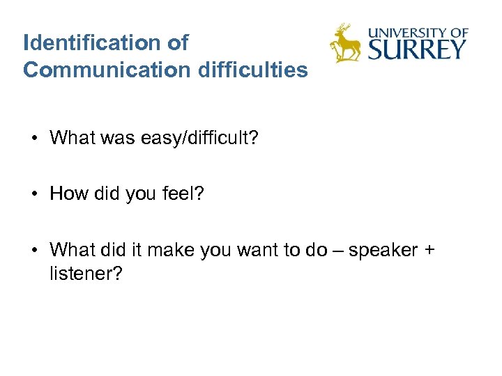 Identification of Communication difficulties • What was easy/difficult? • How did you feel? •