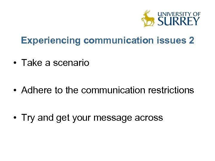 Experiencing communication issues 2 • Take a scenario • Adhere to the communication restrictions