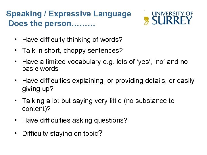 Speaking / Expressive Language Does the person……… • Have difficulty thinking of words? •