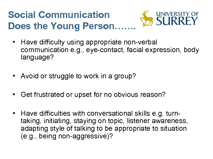 Social Communication Does the Young Person……. • Have difficulty using appropriate non-verbal communication e.