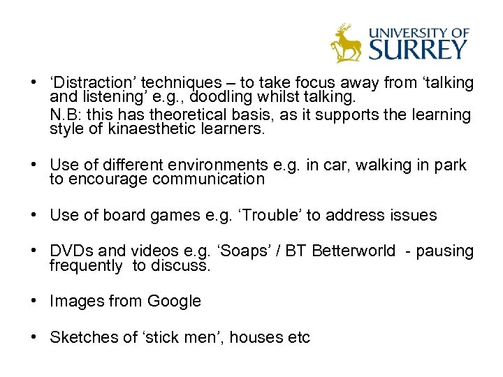  • ‘Distraction’ techniques – to take focus away from ‘talking and listening’ e.