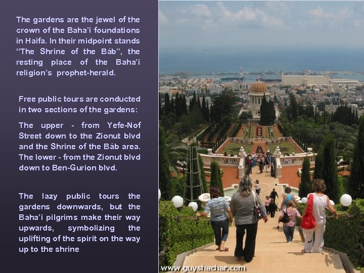 The gardens are the jewel of the crown of the Baha’i foundations in Haifa.