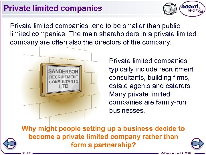 Private limited companies tend to be smaller than public limited companies. The main shareholders