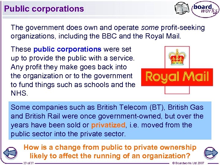 Public corporations The government does own and operate some profit-seeking organizations, including the BBC