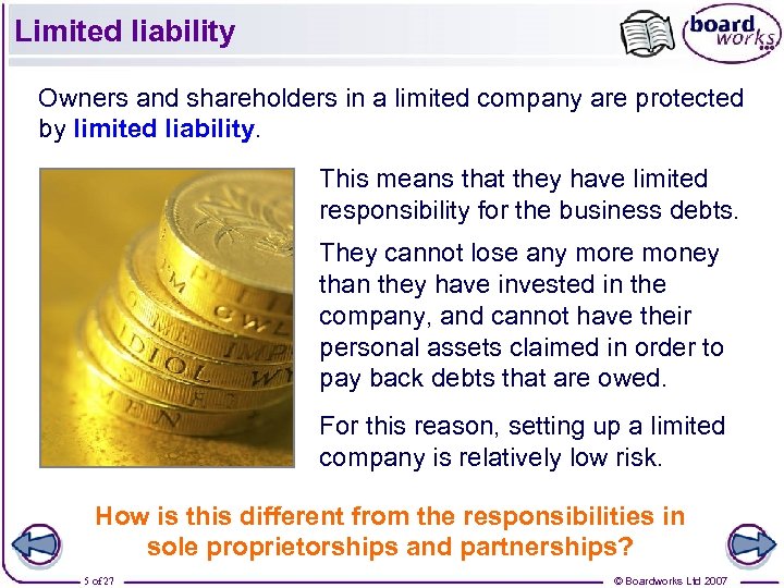 Limited liability Owners and shareholders in a limited company are protected by limited liability.