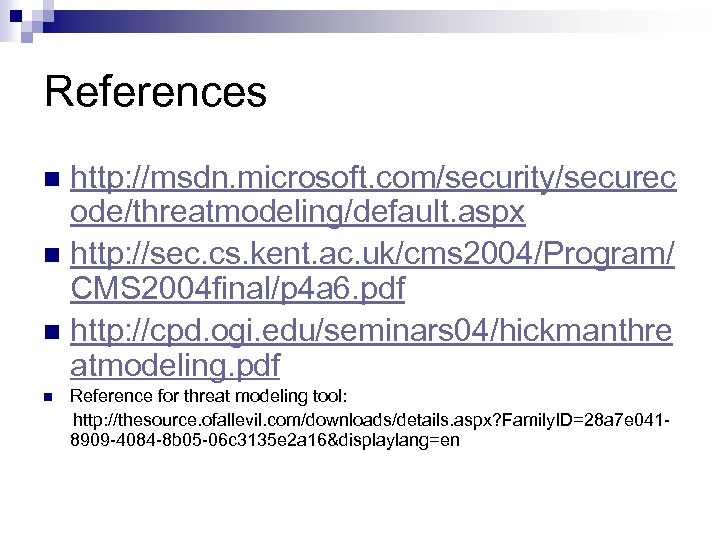 References http: //msdn. microsoft. com/security/securec ode/threatmodeling/default. aspx n http: //sec. cs. kent. ac. uk/cms