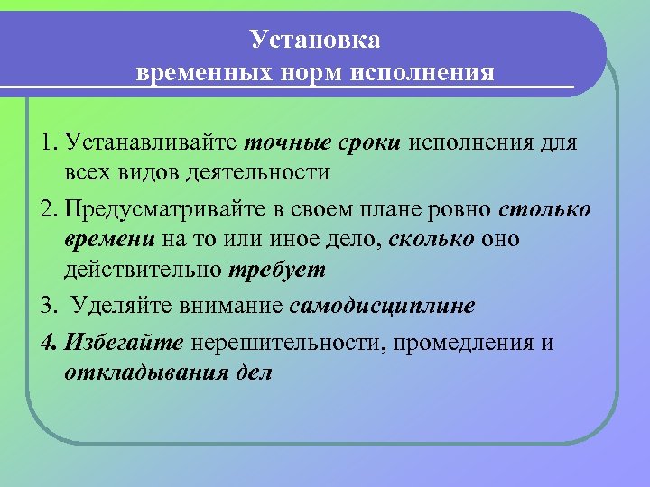 Установка временных норм исполнения 1. Устанавливайте точные сроки исполнения для всех видов деятельности 2.