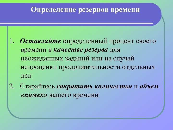 Определение резервов времени 1. Оставляйте определенный процент своего времени в качестве резерва для неожиданных