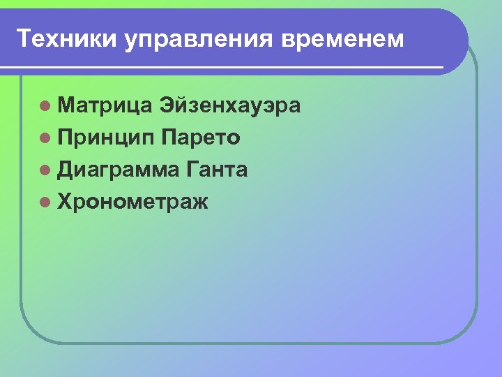 Техники управления временем l Матрица Эйзенхауэра l Принцип Парето l Диаграмма Ганта l Хронометраж