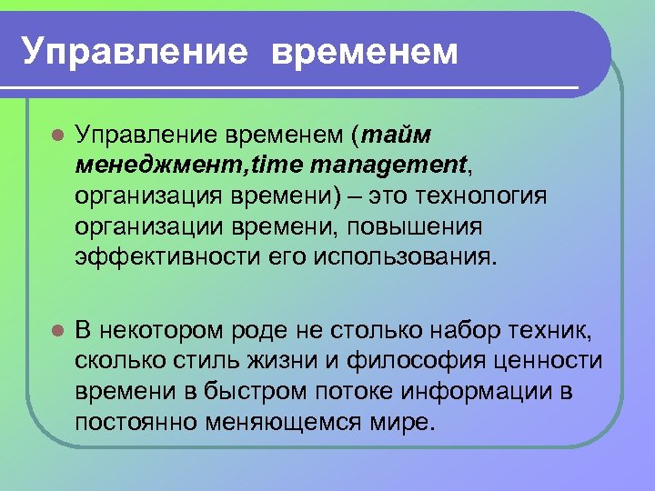 Управление временем l Управление временем (тайм менеджмент, time management, организация времени) – это технология