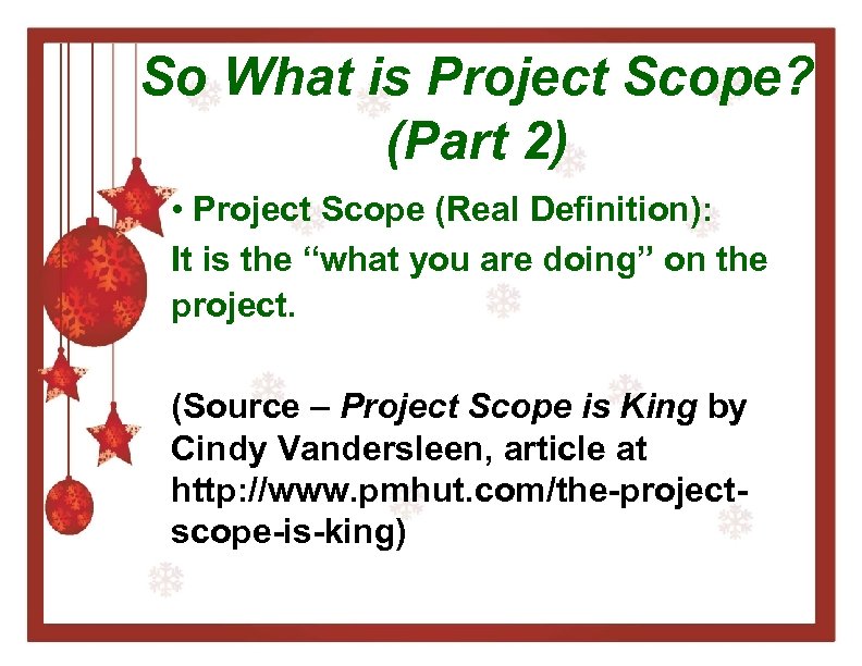 So What is Project Scope? (Part 2) • Project Scope (Real Definition): It is
