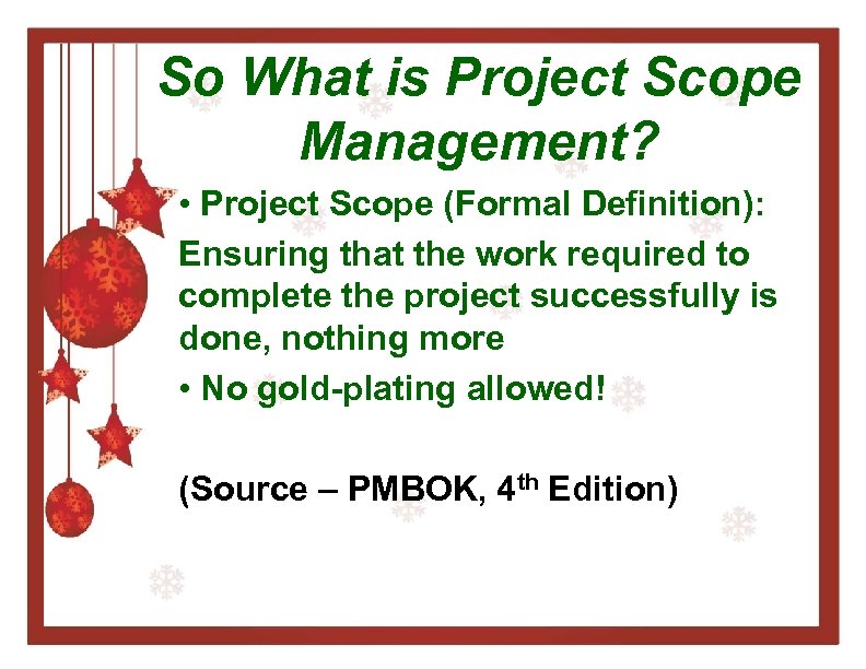 So What is Project Scope Management? • Project Scope (Formal Definition): Ensuring that the
