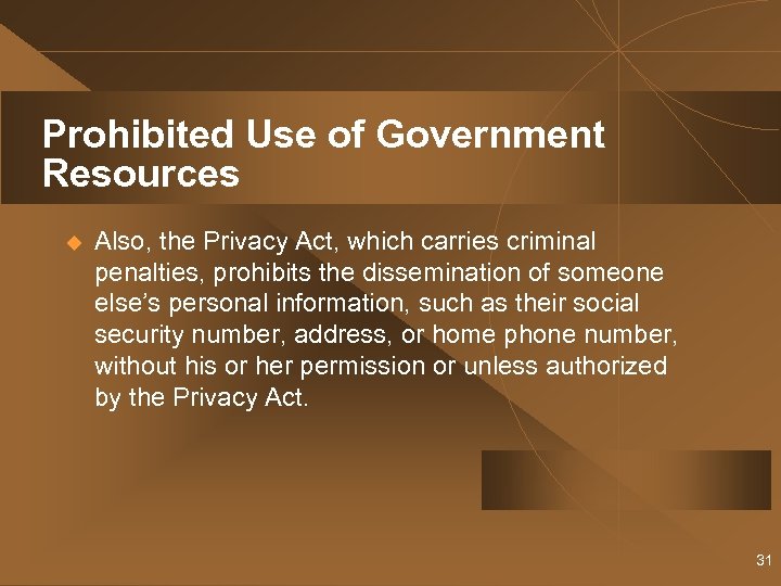 Prohibited Use of Government Resources u Also, the Privacy Act, which carries criminal penalties,