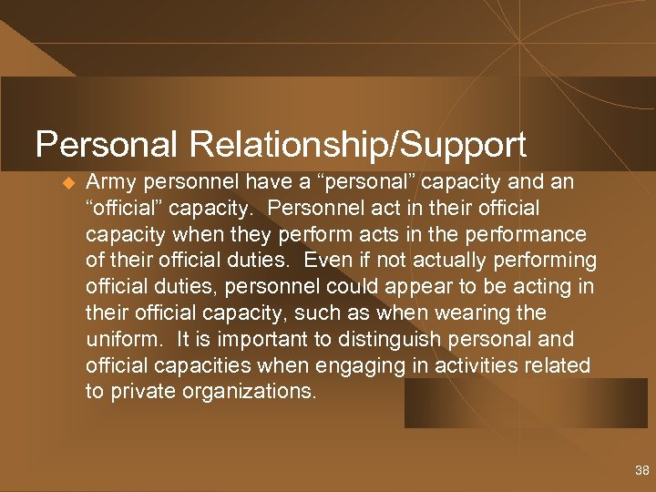 Personal Relationship/Support u Army personnel have a “personal” capacity and an “official” capacity. Personnel