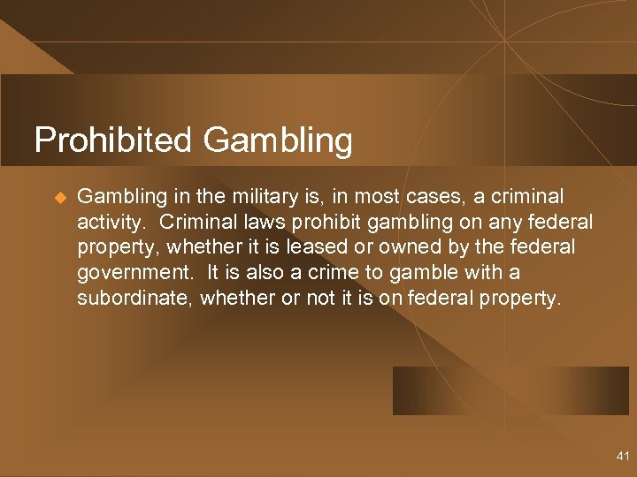 Prohibited Gambling u Gambling in the military is, in most cases, a criminal activity.