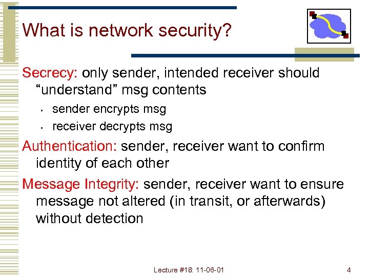 What is network security? Secrecy: only sender, intended receiver should “understand” msg contents •