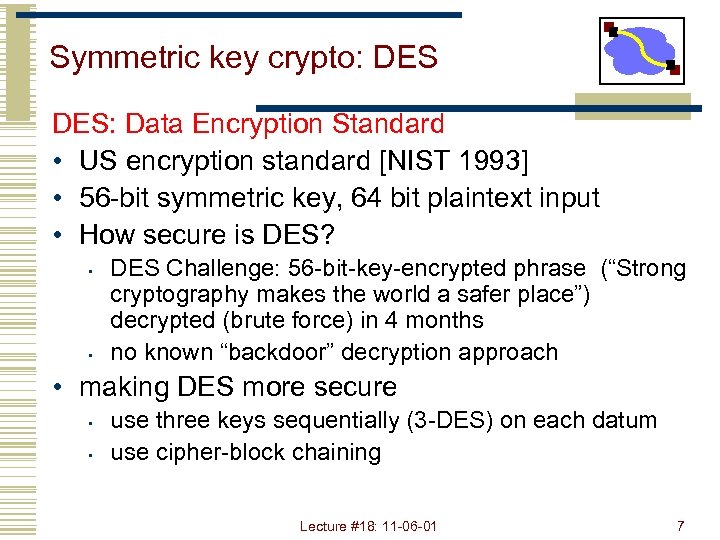 Symmetric key crypto: DES: Data Encryption Standard • US encryption standard [NIST 1993] •