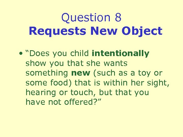 Question 8 Requests New Object • “Does you child intentionally show you that she