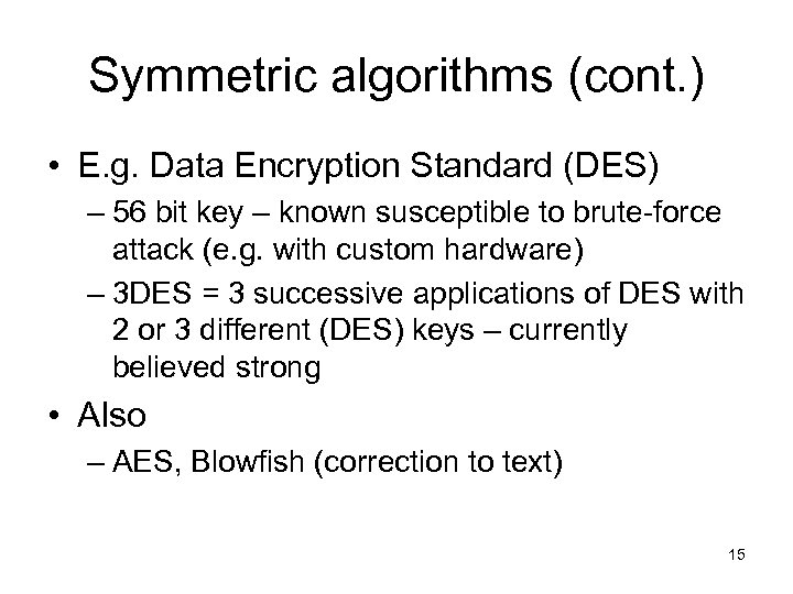 Symmetric algorithms (cont. ) • E. g. Data Encryption Standard (DES) – 56 bit