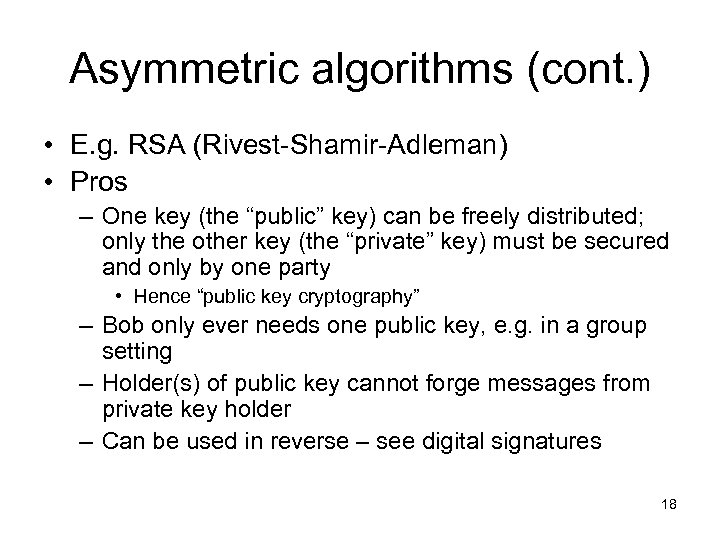Asymmetric algorithms (cont. ) • E. g. RSA (Rivest-Shamir-Adleman) • Pros – One key