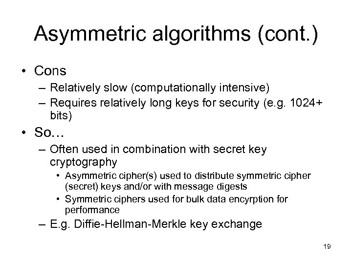 Asymmetric algorithms (cont. ) • Cons – Relatively slow (computationally intensive) – Requires relatively