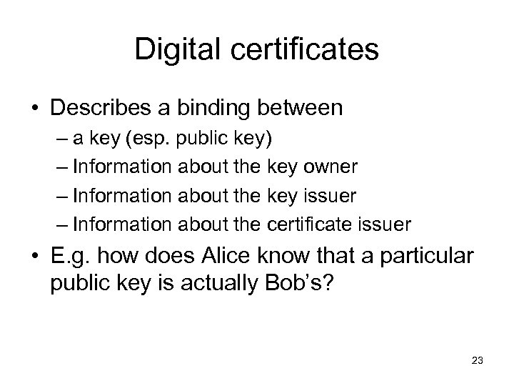Digital certificates • Describes a binding between – a key (esp. public key) –