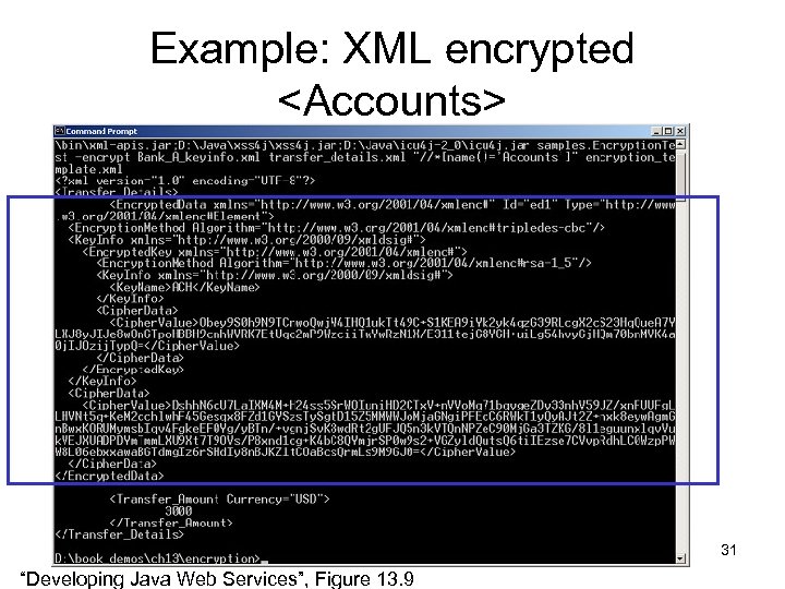 Example: XML encrypted <Accounts> 31 “Developing Java Web Services”, Figure 13. 9 