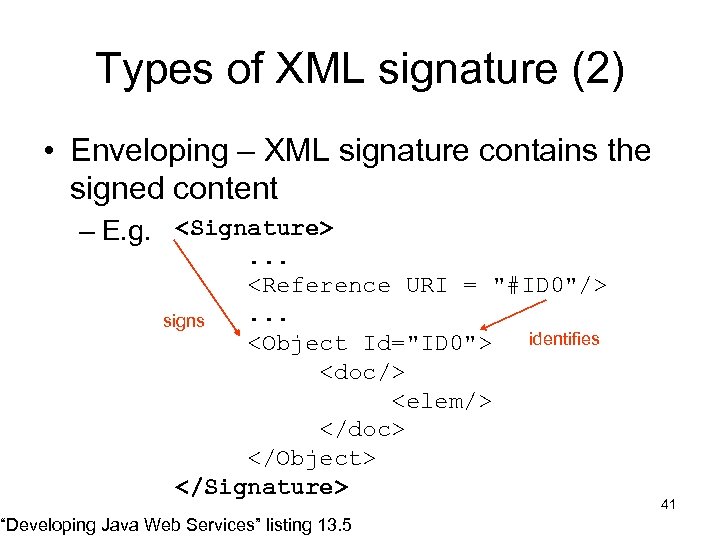 Types of XML signature (2) • Enveloping – XML signature contains the signed content