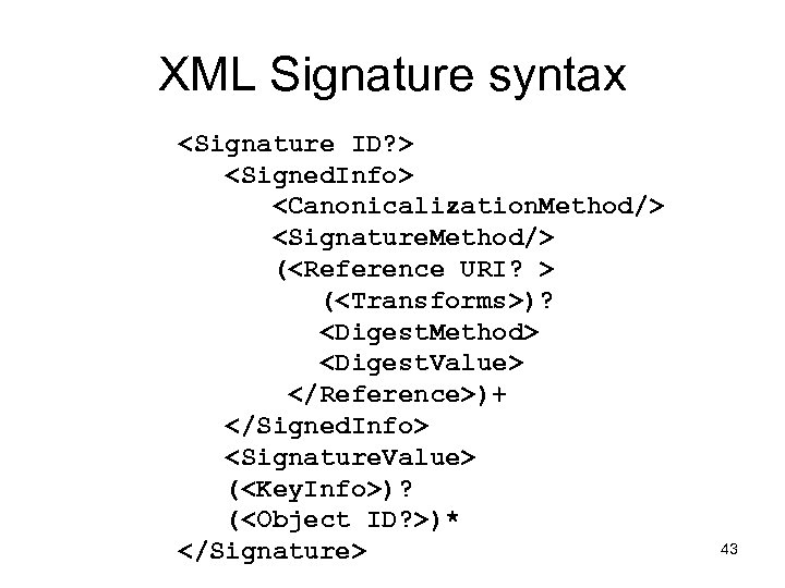 XML Signature syntax <Signature ID? > <Signed. Info> <Canonicalization. Method/> <Signature. Method/> (<Reference URI?