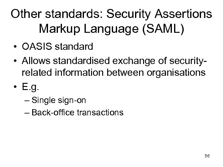 Other standards: Security Assertions Markup Language (SAML) • OASIS standard • Allows standardised exchange