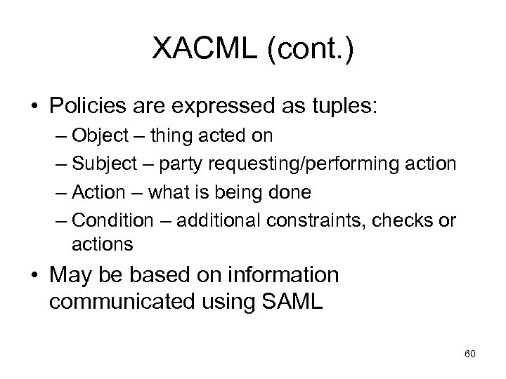 XACML (cont. ) • Policies are expressed as tuples: – Object – thing acted