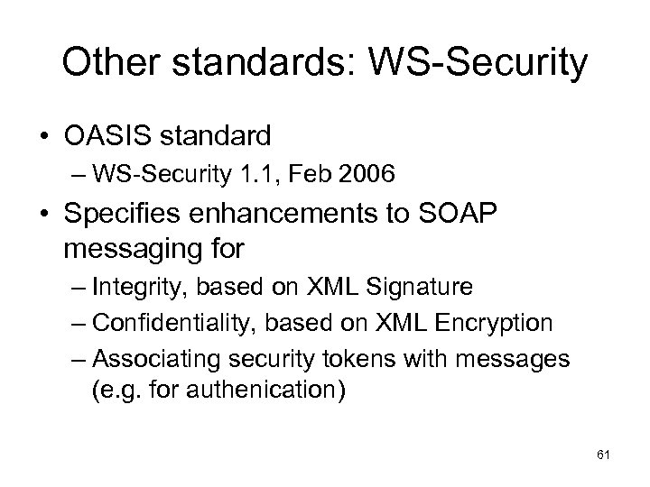 Other standards: WS-Security • OASIS standard – WS-Security 1. 1, Feb 2006 • Specifies