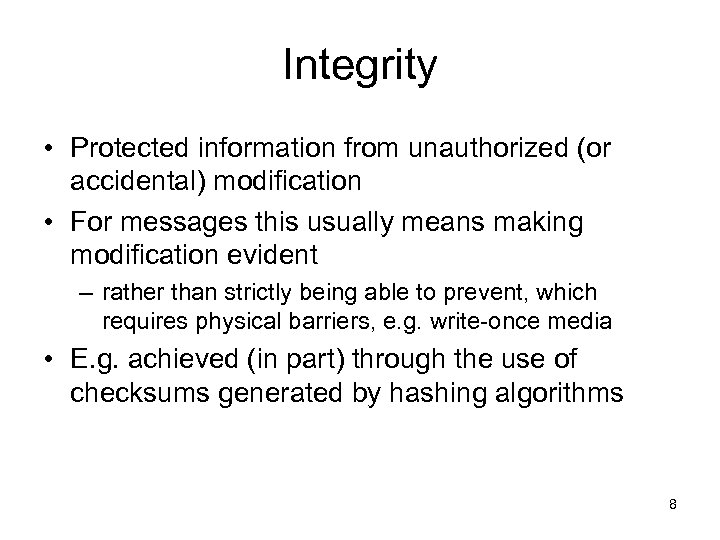 Integrity • Protected information from unauthorized (or accidental) modification • For messages this usually