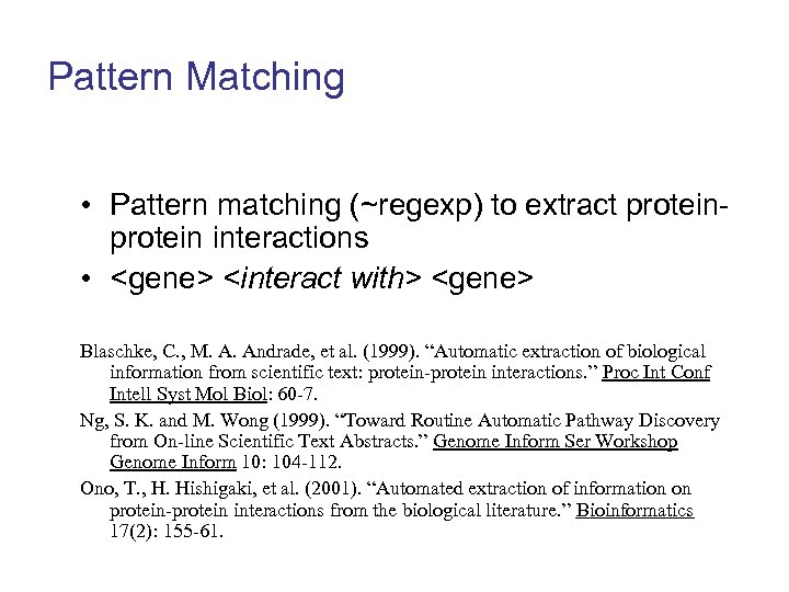 Pattern Matching • Pattern matching (~regexp) to extract protein interactions • <gene> <interact with>