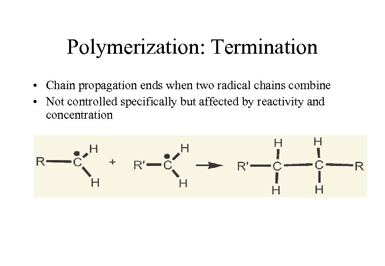 Polymerization: Termination • Chain propagation ends when two radical chains combine • Not controlled