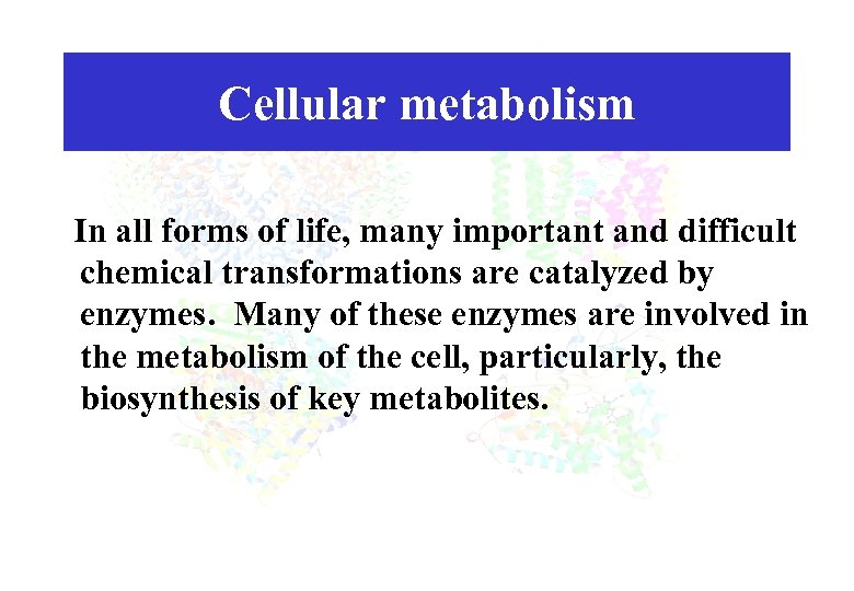 Cellular metabolism In all forms of life, many important and difficult chemical transformations are