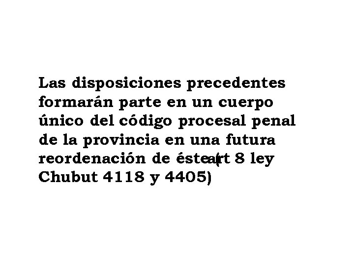 Las disposiciones precedentes formarán parte en un cuerpo único del código procesal penal de