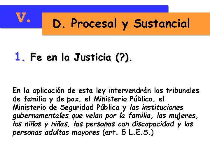 V. D. Procesal y Sustancial 1. Fe en la Justicia (? ). En la