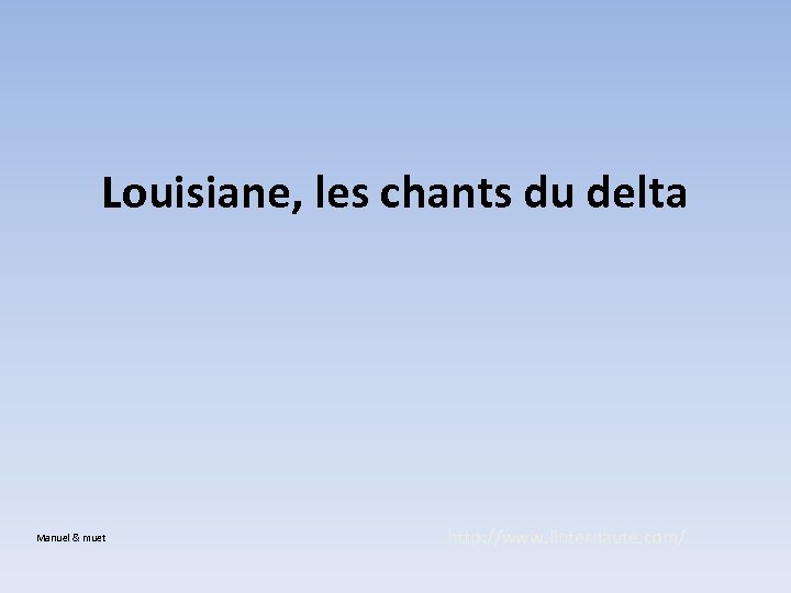 Louisiane, les chants du delta Manuel & muet http: //www. linternaute. com/ 